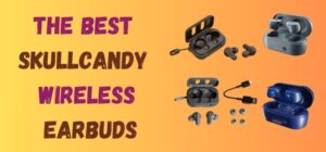 What Are The Best Skullcandy Wireless Earbuds