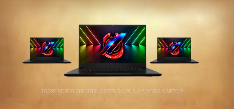 How much should I spend on a gaming laptop