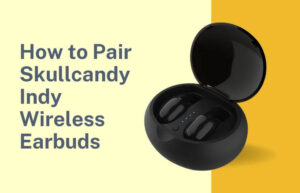 How to Pair Skullcandy Indy Wireless Earbuds